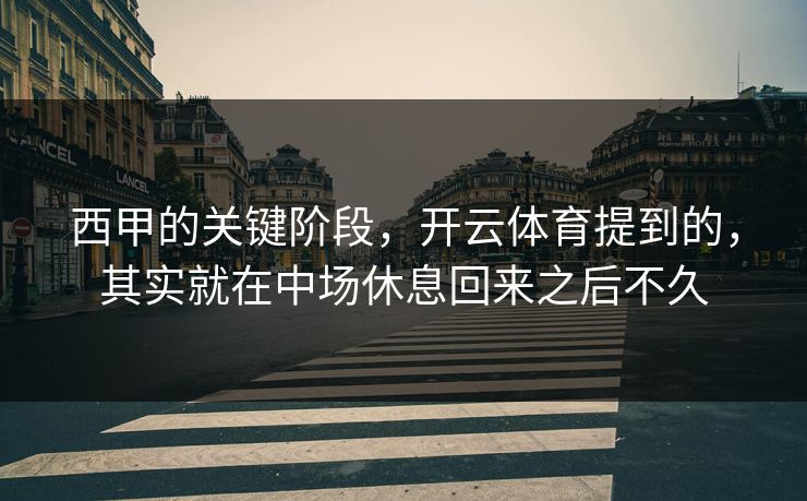 西甲的关键阶段，开云体育提到的，其实就在中场休息回来之后不久