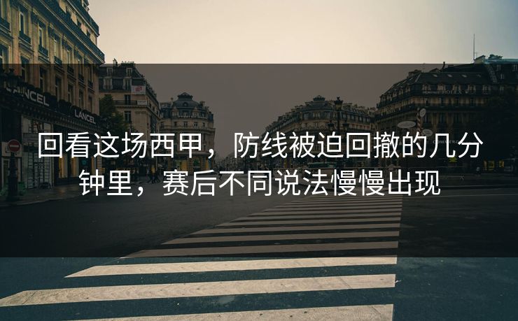 回看这场西甲，防线被迫回撤的几分钟里，赛后不同说法慢慢出现